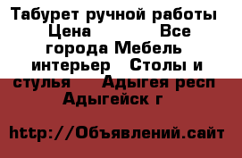 Табурет ручной работы › Цена ­ 1 500 - Все города Мебель, интерьер » Столы и стулья   . Адыгея респ.,Адыгейск г.